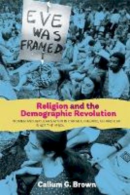 Callum G. Brown - Religion and the Demographic Revolution: Women and Secularisation in Canada, Ireland, UK and USA since the 1960s - 9781843837923 - V9781843837923