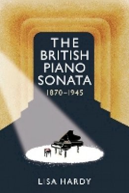 Lisa Hardy - The British Piano Sonata, 1870-1945 - 9781843837985 - V9781843837985