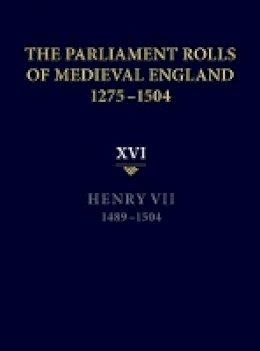 Rosemary Horrox (Ed.) - The Parliament Rolls of Medieval England, 1275-1504: XVI. Henry VII. 1489-1504 - 9781843837992 - V9781843837992