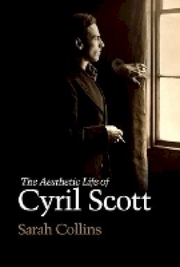 Sarah Collins - The Aesthetic Life of Cyril Scott - 9781843838074 - V9781843838074