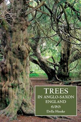 Della Hooke - Trees in Anglo-Saxon England: Literature, Lore and Landscape - 9781843838296 - V9781843838296