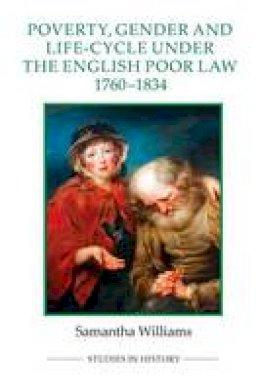 Samantha Williams - Poverty, Gender and Life-Cycle under the English Poor Law, 1760-1834 - 9781843838661 - V9781843838661