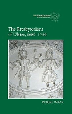 Robert Whan - The Presbyterians of Ulster, 1680-1730 - 9781843838722 - V9781843838722