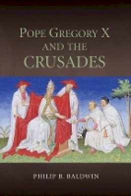 Philip B Baldwin - Pope Gregory X and the Crusades - 9781843839163 - V9781843839163