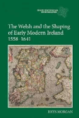 Rhys Morgan - The Welsh and the Shaping of Early Modern Ireland, 1558-1641 - 9781843839248 - V9781843839248