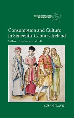 Susan Flavin - Consumption and Culture in Sixteenth-Century Ireland: Saffron, Stockings and Silk - 9781843839507 - V9781843839507