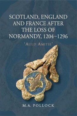 M.a. Pollock - Scotland, England and France after the Loss of Normandy, 1204-1296: `Auld Amitie´ - 9781843839927 - V9781843839927