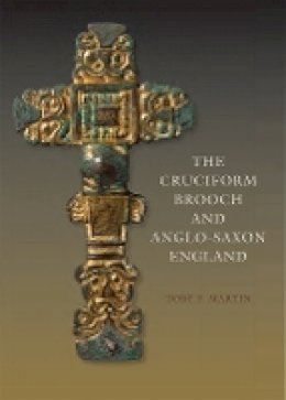 Toby F. Martin - The Cruciform Brooch and Anglo-Saxon England - 9781843839934 - V9781843839934
