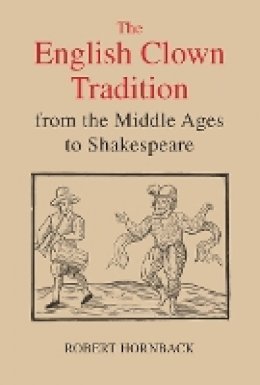 Robert Hornback - The English Clown Tradition from the Middle Ages to Shakespeare - 9781843842002 - V9781843842002