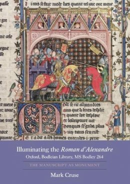 Mark Cruse - Illuminating the Roman d´Alexandre: Oxford, Bodleian Library, MS Bodley 264: The Manuscript as Monument - 9781843842804 - V9781843842804