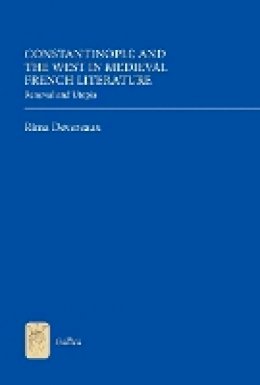 Rima Devereaux - Constantinople and the West in Medieval French Literature: Renewal and Utopia - 9781843843023 - V9781843843023