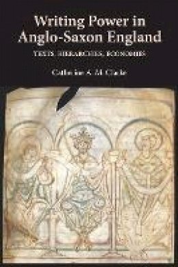 Catherine A.m. Clarke - Writing Power in Anglo-Saxon England: Texts, Hierarchies, Economies - 9781843843191 - V9781843843191