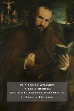 Jan Frans Van Dijkhuizen - Pain and Compassion in Early Modern English Literature and Culture - 9781843843306 - V9781843843306