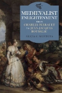 Alicia C. Montoya - Medievalist Enlightenment: From Charles Perrault to Jean-Jacques Rousseau - 9781843843429 - V9781843843429