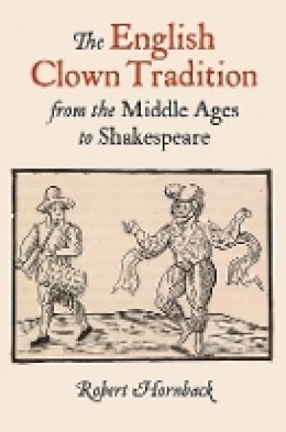Robert Hornback - The English Clown Tradition from the Middle Ages to Shakespeare - 9781843843566 - V9781843843566