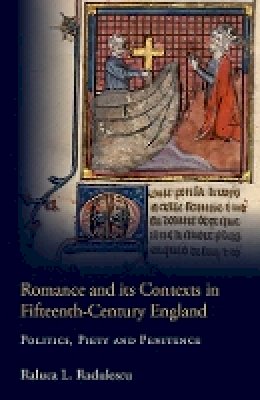Raluca Radulescu - Romance and its Contexts in Fifteenth-Century England: Politics, Piety and Penitence - 9781843843597 - V9781843843597