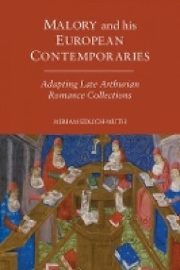 Miriam Edlich-Muth - Malory and his European Contemporaries: Adapting Late Medieval Arthurian Romance Collections - 9781843843672 - V9781843843672