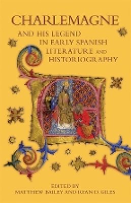 Matthew Bailey - Charlemagne and his Legend in Early Spanish Literature and Historiography - 9781843844204 - V9781843844204