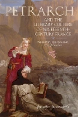 Jennifer Rushworth - Petrarch and the Literary Culture of Nineteenth-Century France: Translation, Appropriation, Transformation - 9781843844563 - V9781843844563