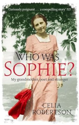Celia Robertson - Who Was Sophie?: The Two Lives of My Grandmother: Poet and Stranger - 9781844081882 - V9781844081882