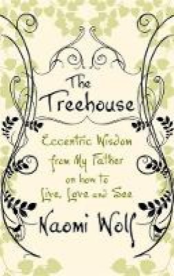 Naomi Wolf - The Treehouse: Eccentric Wisdom on How to Live, Love and See - 9781844082452 - KRA0006561