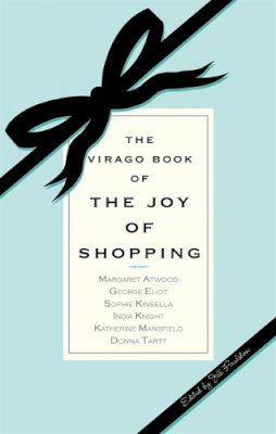 Foulston, Jill - The Virago Book of the Joy of Shopping - 9781844082742 - V9781844082742