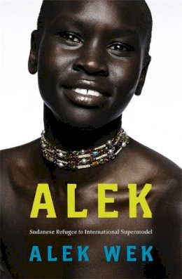 Alek Wek - Alek.: The extraordinary life of a Sudanese Refugee - 9781844084425 - KLN0016368
