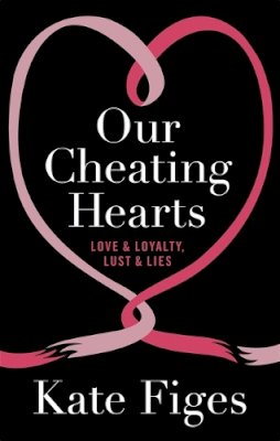 Kate Figes - Our Cheating Hearts: Love & Loyalty, Lust & Lies - 9781844087297 - V9781844087297