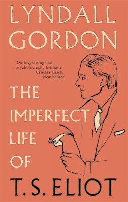 Lyndall Gordon - The Imperfect Life of T. S. Eliot - 9781844088935 - V9781844088935