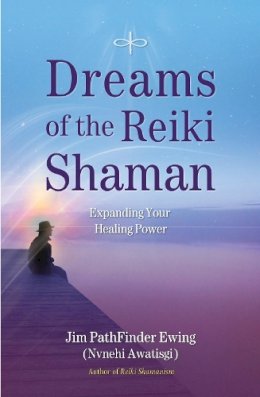 Jim Pathfinder Ewing - Dreams of the Reiki Shaman: Expanding Your Healing Power - 9781844095681 - V9781844095681