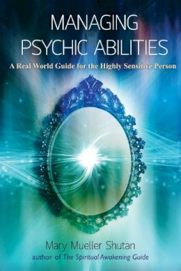 Mary Mueller Shutan - Managing Psychic Abilities: A Real World Guide for the Highly Sensitive Person - 9781844097005 - V9781844097005
