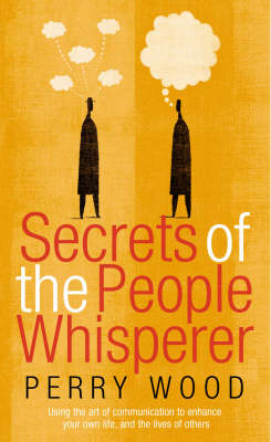 Perry Wood - Secrets Of The People Whisperer: Using the art of communication to enhance your own life, and the lives of others - 9781844135639 - KST0003139