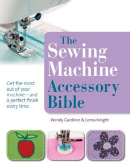 Wendy Gardiner - The Sewing Machine Accessory Bible. Wendy Gardiner - 9781844486878 - V9781844486878
