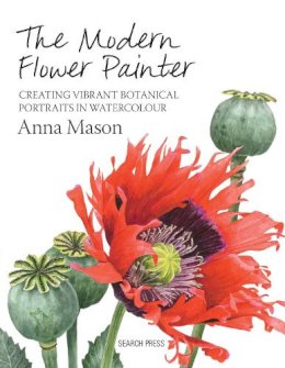 Anna Mason - The Modern Flower Painter: A Guide to Creating Vibrant Botanical Portraits in Watercolour - 9781844488636 - V9781844488636