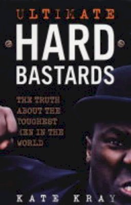 Kate Kray - Ultimate Hard Bastards: The Truth About the Toughest Men in the World - 9781844540983 - KEX0300109