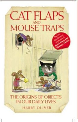 Harry Oliver - Cat Flaps and Mouse Traps - The Origins of Objects in Our Daily Lives - 9781844544745 - KLN0018423