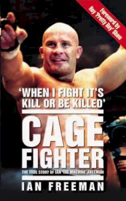 Ian Freeman - Cage Fighter: The True Story of Ian The Machine Freeman - 9781844546206 - V9781844546206