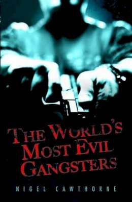 Nigel Cawthorne - The World's Most Evil Gangsters - 9781844549573 - V9781844549573