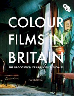Sarah Street - Colour Films in Britain: The Negotiation of Innovation 1900-1955 - 9781844573134 - V9781844573134