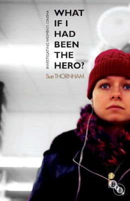 Sue Thornham - What If I Had Been the Hero?: Investigating Women´s Cinema - 9781844573646 - V9781844573646