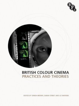 Simon Brown (Ed.) - British Colour Cinema: Practices and Theories - 9781844574148 - V9781844574148