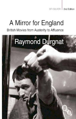 Raymond Durgnat - A Mirror for England: British Movies from Austerity to Affluence - 9781844574537 - V9781844574537