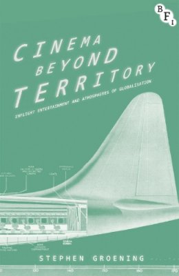 Stephen Groening - Cinema Beyond Territory: Inflight Entertainment in Global Context - 9781844576272 - V9781844576272