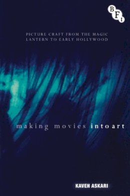 Kaveh Askari - Making Movies into Art: Picture Craft from the Magic Lantern to Early Hollywood - 9781844576968 - V9781844576968