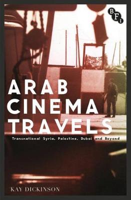 Kay Dickinson - Arab Cinema Travels: Transnational Syria, Palestine, Dubai and Beyond - 9781844577842 - V9781844577842