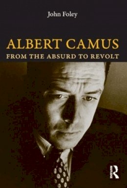 John Foley - Albert Camus: From the Absurd to Revolt - 9781844651412 - V9781844651412