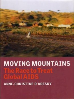 Anne-Christine D´adesky - Moving Mountains: The Race to Treat Global AIDS - 9781844670024 - KEX0201178