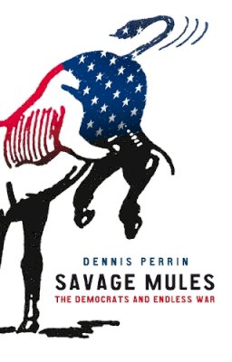 Dennis Perrin - Savage Mules: The Democrats and Endless War - 9781844672653 - V9781844672653
