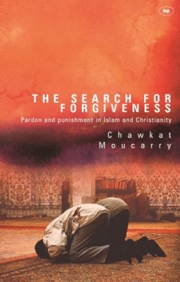 Chawkat Moucarry - The Search for Forgiveness: Pardon and Punishment in Islam and Christianity - 9781844740185 - V9781844740185