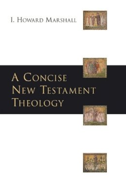 Howard Marshall - A Concise New Testament Theology - 9781844742899 - V9781844742899